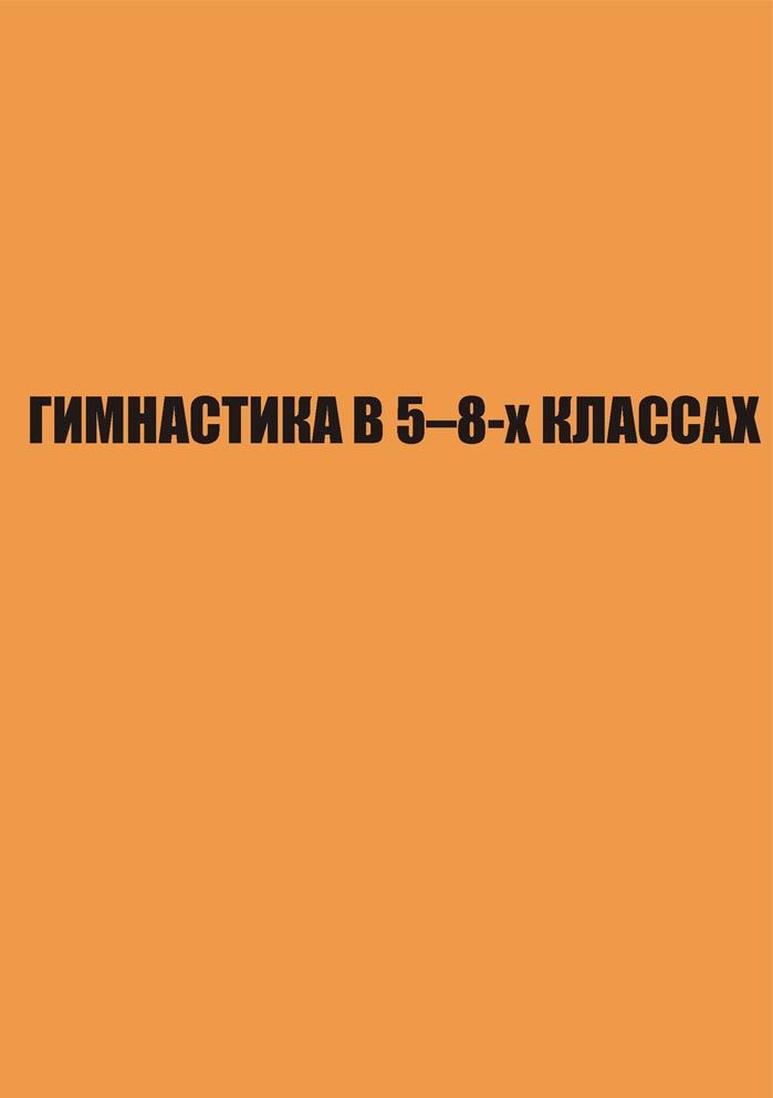 Гимнастика в 5–8-х классах. (методические рекомендации для студентов, преподавателей, учителей физической культуры)